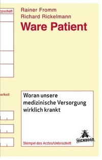 Cover: Rainer Fromm / Richard Rickelmann. Ware Patient - Woran unsere medizinische Versorgung wirklich krankt. Eichborn Verlag, Köln, 2010.