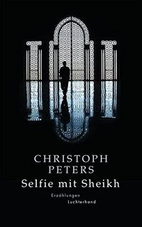 Cover: Christoph Peters. Selfie mit Sheikh - Erzählungen. Luchterhand Literaturverlag, München, 2017.