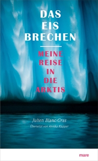 Buchcover: Julien Blanc-Gras. Das Eis brechen - Meine Reise in die Arktis. Frankfurter Verlagsanstalt, Frankfurt am Main, 2020.