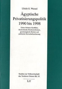 Buchcover: Ulrich Wurzel. Ägyptische Privatisierungspolitik 1990 bis 1998 - Geber-Nehmer-Konflikte, ökonomische Strukturreformen, geostrategische Renten und politische Herrschaftssicherung. LIT Verlag, Münster, 2000.