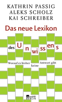 Buchcover: Kathrin Passig / Aleks Scholz / Kai Schreiber. Das neue Lexikon des Unwissens - Worauf es bisher keine Antwort gibt. Rowohlt Berlin Verlag, Berlin, 2011.