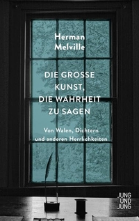 Buchcover: Herman Melville. Die große Kunst, die Wahrheit zu sagen - Von Walen, Dichtern und anderen Herrlichkeiten. Jung und Jung Verlag, Salzburg, 2019.