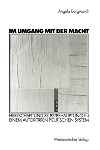 Buchcover: Angela Borgwardt. Im Umgang mit der Macht - Herrschaft und Selbstbehauptung in einem autoritären politischen System. Westdeutscher Verlag, Wiesbaden, 2002.