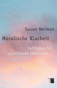 Buchcover: Susan Neiman. Moralische Klarheit - Leitfaden für erwachsene Idealisten. Hamburger Edition, Hamburg, 2010.