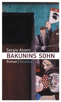 Cover: Sergio Atzeni. Bakunins Sohn - Roman. Edition Nautilus, Hamburg, 2004.