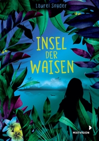 Buchcover: Laurel Snyder. Insel der Waisen - (Ab 12 Jahre). Mixtvision Verlag, München, 2020.