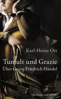 Buchcover: Karl-Heinz Ott. Tumult und Grazie - Über Georg Friedrich Händel. Hoffmann und Campe Verlag, Hamburg, 2008.