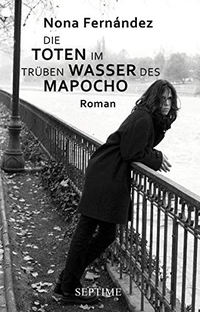Nona Fernandez. Die Toten im trüben Wasser des Mapocho - Roman. Septime Verlag, Wien, 2012.