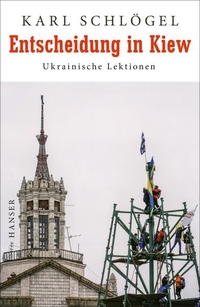 Buchcover: Karl Schlögel. Entscheidung in Kiew - Ukrainische Lektionen. Carl Hanser Verlag, München, 2015.