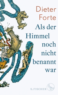 Cover: Dieter Forte. Als der Himmel noch nicht benannt war. S. Fischer Verlag, Frankfurt am Main, 2019.