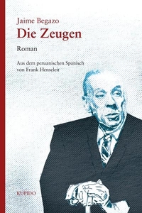 Buchcover: Jaime Begazo. Die Zeugen - Roman. Kupido Literaturverlag, Köln, 2020.