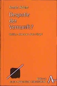 Buchcover: Armin Adam. Despotie der Vernunft? - Hobbes, Rousseau, Kant, Hegel. Karl Alber Verlag, Freiburg i.Br., 1999.