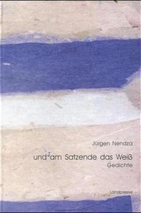 Buchcover: Jürgen Nendza. und am Satzende das Weiss - Gedichte. Landpresse, Weilerswist, 1999.