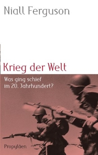 Buchcover: Niall Ferguson. Krieg der Welt - Was ging schief im 20. Jahrhundert?. Propyläen Verlag, Berlin, 2006.