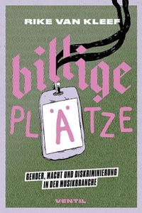 Rike van Kleef. Billige Plätze - Gender, Macht und Diskriminierung in der Musikbranche. Ventil Verlag, Mainz, 2025.