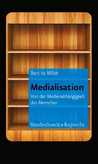 Buchcover: Bert te Wildt. Medialisation - Von der Medienabhängigkeit des Menschen. Vandenhoeck und Ruprecht Verlag, Göttingen, 2012.