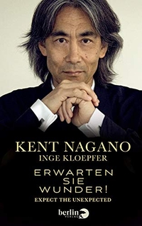 Buchcover: Kent Nagano. Erwarten Sie Wunder! - Mit Inge Kloepfer. Berlin Verlag, Berlin, 2014.