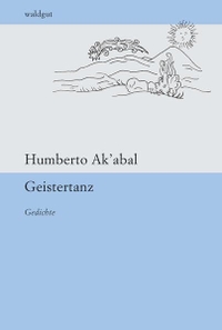 Buchcover: Humberto Ak'abal. Geistertanz - Gedichte. Verlag Im Waldgut, Frauenfeld, 2014.