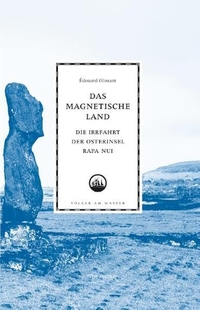 Buchcover: Edouard Glissant. Das magnetische Land  - Die Irrfahrt der Osterinsel Rapa Nui. Verlag Das Wunderhorn, Heidelberg, 2010.