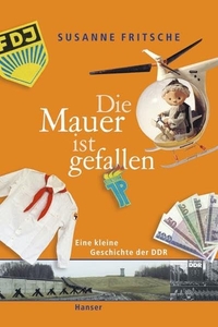 Buchcover: Susanne Fritsche. Die Mauer ist gefallen - Eine kleine Geschichte der DDR. (Ab 10 Jahre). Carl Hanser Verlag, München, 2004.