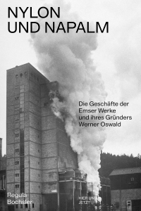 Buchcover: Regula Bochsler. Nylon und Napalm - Die Geschäfte der Emser Werke und ihres Gründers Werner Oswald. Hier und Jetzt Verlag, Baden, 2022.
