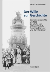 Buchcover: Sascha Buchbinder. Der Wille zur Geschichte - Schweizergeschichte um 1900 - die Werke von Wilhelm Oechsli, Johannes Dierauer und Karl Dändliker. Chronos Verlag, Zürich, 2003.