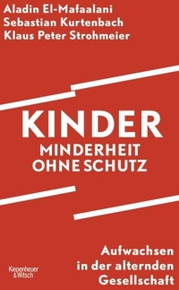 Aladin El-Mafaalani / Sebastian Kurtenbach / Klaus Peter Strohmeier. Kinder - Minderheit ohne Schutz - Aufwachsen in der alternden Gesellschaft. Kiepenheuer und Witsch Verlag, Köln, 2025.