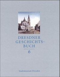 Buchcover: Dresdner Geschichtsbuch in 12 Bänden: Band 6. DZA-Verlag für Kultur und Wissenschaft, Altenburg, 2000.