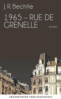Cover: J.R. Bechtle. 1965: Rue de Grenelle - Roman. Frankfurter Verlagsanstalt, Frankfurt am Main, 2015.