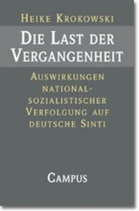 Buchcover: Heike Krokowski. Die Last der Vergangenheit - Auswirkungen nationalsozialistischer Verfolgung auf deutsche Sinti. Diss.. Campus Verlag, Frankfurt am Main, 2001.
