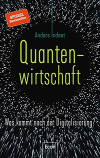 Buchcover: Anders Indset. Quantenwirtschaft - Was kommt nach der Digitalisierung?. Econ Verlag, Berlin, 2019.