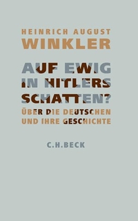 Buchcover: Heinrich August Winkler. Auf ewig in Hitlers Schatten? - Über die Deutschen und ihre Geschichte. C.H. Beck Verlag, München, 2007.