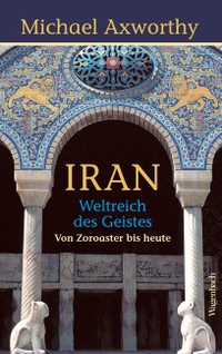 Buchcover: Michael Axworthy. Iran - Weltreich des Geistes. Von Zoroaster bis heute. Klaus Wagenbach Verlag, Berlin, 2011.