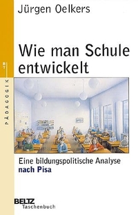 Buchcover: Jürgen Oelkers. Wie man Schule entwickelt - Eine bildungspolitische Analyse nach Pisa. J. Beltz Verlag, Heidelberg, 2003.