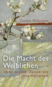 Corine Pelluchon. Die Macht des Weiblichen - Ideen zu einer Demokratie ohne Herrschaft. C.H. Beck Verlag, München, 2026.
