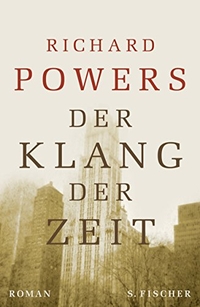 Cover: Richard Powers. Der Klang der Zeit - Roman. S. Fischer Verlag, Frankfurt am Main, 2004.