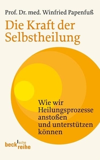 Buchcover: Winfried Papenfuß. Die Kraft der Selbstheilung - Wie wir Heilungsprozesse anstoßen und unterstützen können. C.H. Beck Verlag, München, 2011.