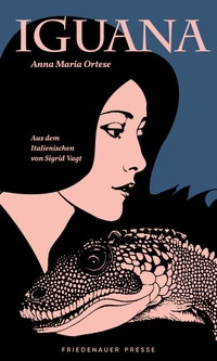 Anna Maria Ortese. Iguana - Ein romantisches Märchen. Friedenauer Presse, Berlin, 2026.