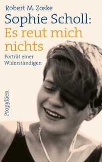 Buchcover: Robert Zoske. Sophie Scholl: Es reut mich nichts - Porträt einer Widerständigen. Propyläen Verlag, Berlin, 2020.