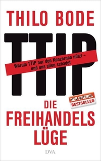 Buchcover: Thilo Bode. Die Freihandelslüge - Warum TTIP nur den Konzernen nützt - und uns allen schadet. Deutsche Verlags-Anstalt (DVA), München, 2015.