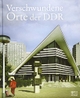 Cover: Verschwundene Orte der DDR. Bild und Heimat Verlag, Reichenbach/Vogtland, 2017.