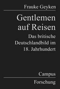 Buchcover: Frauke Geyken. Gentlemen auf Reisen - Das britische Deutschlandbild im 18. Jahrhundert. Campus Verlag, Frankfurt am Main, 2002.