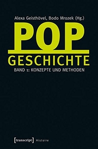 Cover: Alexa Geisthövel (Hg.) / Bodo Mrozek (Hg.). Popgeschichte - Band 1: Konzepte und Methoden. Transcript Verlag, Bielefeld, 2014.