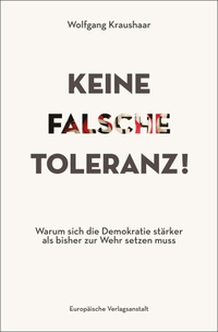 Buchcover: Wolfgang Kraushaar. Keine falsche Toleranz! - Warum sich die Demokratie stärker als bisher zur Wehr setzen muss. Europäische Verlagsanstalt, Hamburg, 2022.