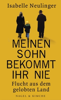 Buchcover: Isabelle Neulinger. Meinen Sohn bekommt ihr nie - Flucht aus dem gelobten Land (Mit Nany Ferroni). Nagel und Kimche Verlag, Zürich, 2013.