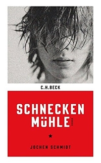 Buchcover: Jochen Schmidt. Schneckenmühle - Roman. C.H. Beck Verlag, München, 2013.