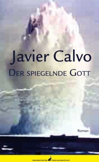 Buchcover: Javier Calvo. Der spiegelnde Gott - Roman. Frankfurter Verlagsanstalt, Frankfurt am Main, 2007.