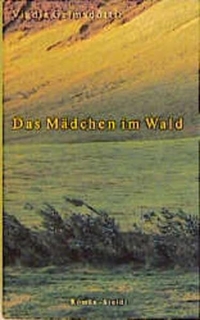 Buchcover: Vigdis Grimsdottir. Das Mädchen im Wald - Roman. Steidl Verlag, Göttingen, 2000.