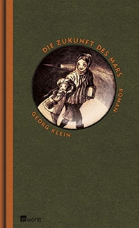 Buchcover: Georg Klein. Die Zukunft des Mars - Roman. Rowohlt Verlag, Hamburg, 2013.
