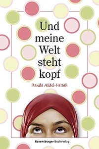 Buchcover: Randa Abdel-Fattah. Und meine Welt steht Kopf - Ab 12 Jahren. Ravensburger Buchverlag, Ravensburg, 2007.